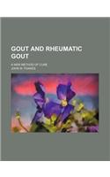 Gout and Rheumatic Gout; A New Method of Cure: (English)