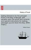Sailing Directions for the Principal Ports in the Bay of Bengal, with Remarks Upon the Winds and Currents; And Special Instructions for Making Passages Up and Down the Bay. [With Maps.]