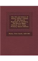 Life and Letters of Emory Upton, Colonel of the Fourth Regiment of Artillery, and Brevet Major-General, U.S. Army