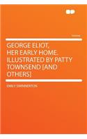 George Eliot, Her Early Home. Illustrated by Patty Townsend [and Others]