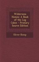 Wilderness Homes: A Book of the Log Cabin