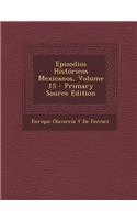 Episodios Historicos Mexicanos, Volume 15 - Primary Source Edition