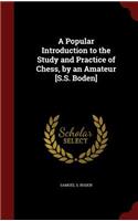 A Popular Introduction to the Study and Practice of Chess, by an Amateur [s.S. Boden]