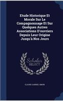 Etude Historique Et Morale Sur Le Compagnonnage Et Sur Quelques Autres Associations D'ouvriers Depuis Leur Origine Jusqu'à Nos Jours
