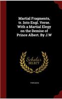Martial Fragments, Tr. Into Engl. Verse. with a Martial Elegy on the Demise of Prince Albert. by J.W: (English)