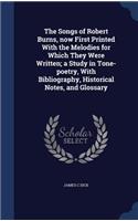 The Songs of Robert Burns, now First Printed With the Melodies for Which They Were Written; a Study in Tone-poetry, With Bibliography, Historical Notes, and Glossary