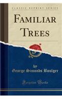 Familiar Trees (Classic Reprint)