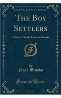 The Boy Settlers: A Story of Early Times in Kansas (Classic Reprint)