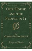 Our House and the People in It (Classic Reprint)