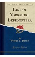 List of Yorkshire Lepidoptera (Classic Reprint)