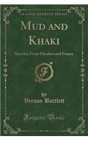 Mud and Khaki: Sketches from Flanders and France (Classic Reprint)