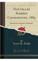 Nouvelles SoirÃ©es Canadiennes, 1885, Vol. 4: Recueil de LittÃ©rature Nationale (Classic Reprint)