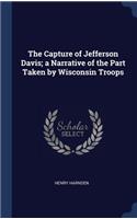 The Capture of Jefferson Davis; a Narrative of the Part Taken by Wisconsin Troops