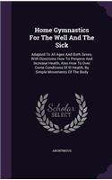 Home Gymnastics For The Well And The Sick: Adapted To All Ages And Both Sexes, With Directions How To Preserve And Increase Health, Also How To Over Come Conditions Of Ill Health, By Simple M