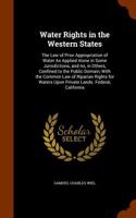 Water Rights in the Western States: The Law of Prior Appropriation of Water as Applied Alone in Some Jurisdictions, and As, in Others, Confined to the