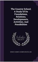 The Country School; A Study Of Its Foundations, Relations, Developments, Activities, And Possibilities