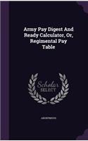 Army Pay Digest And Ready Calculator, Or, Regimental Pay Table: (English)