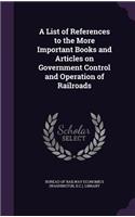 List of References to the More Important Books and Articles on Government Control and Operation of Railroads