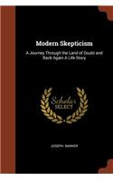 Modern Skepticism: A Journey Through the Land of Doubt and Back Again A Life Story
