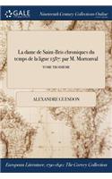 La Dame de Saint-Bris Chroniques Du Temps de la Ligue 1587: Par M. Mortonval; Tome Troisieme