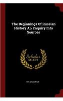 The Beginnings of Russian History an Enquiry Into Sources