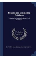 Heating and Ventilating Buildings: A Manual for Heating Engineers and Architects