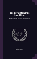 The Royalist and the Republican: A Story of the Kentish Insurrection