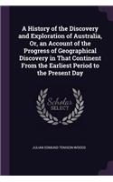 A History of the Discovery and Exploration of Australia, Or, an Account of the Progress of Geographical Discovery in That Continent From the Earliest Period to the Present Day