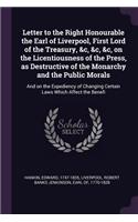 Letter to the Right Honourable the Earl of Liverpool, First Lord of the Treasury, &c, &c, &c, on the Licentiousness of the Press, as Destructive of the Monarchy and the Public Morals: And on the Expediency of Changing Certain Laws Which Affect the Benefi