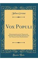 Vox Populi: Phantasiestï¿½ck Aus Der Theaterwelt; Abenteuer Einer Seelenwanderung Nach Den Visionen Eines Haschischessers (Classic Reprint): Phantasiestï¿½ck Aus Der Theaterwelt; Abenteuer Einer Seelenwanderung Nach Den Visionen Eines Haschischessers (Classic Reprint)