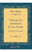 Voyages En Abyssinie Et En Nubie: Recueillis Et MIS En Ordre (Classic Reprint)