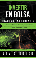 Invertir en Bolsa - Trading Intradiario: Las mejores Estrategias y Psicología para aprovechar las Oportunidades a Corto Plazo en el Mercado de Acciones, Opciones, Futures, Criptomonedas y D