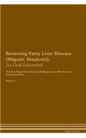 Reversing Fatty Liver Disease (Hepatic Steatosis): As God Intended The Raw Vegan Plant-Based Detoxification & Regeneration Workbook for Healing Patients. Volume 1