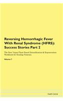 Reversing Hemorrhagic Fever With Renal Syndrome (HFRS): Success Stories Part 2 The Raw Vegan Plant-Based Detoxification & Regeneration Workbook for Healing Patients. Volume 7