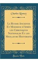 La Russie Ancienne Et Moderne d'Après Les Chroniques Nationales Et Les Meilleurs Historiens (Classic Reprint)
