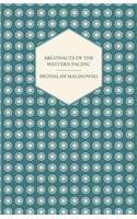 Argonauts Of The Western Pacific - An Account of Native Enterprise and Adventure in the Archipelagoes of Melanesian New Guinea - With 5 maps, 65 Illustrations and 2 Figures