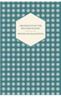 Argonauts Of The Western Pacific - An Account of Native Enterprise and Adventure in the Archipelagoes of Melanesian New Guinea - With 5 maps, 65 Illustrations and 2 Figures