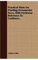 Practical Hints on Planting Ornamental Trees, with Particular Reference to Coniferae..