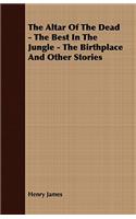 The Altar of the Dead - The Best in the Jungle - The Birthplace and Other Stories
