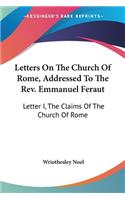 Letters On The Church Of Rome, Addressed To The Rev. Emmanuel Feraut: Letter I, The Claims Of The Church Of Rome(English)