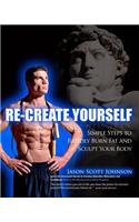 Recreate Yourself: Simple Steps To Rapidly Burn Fat and Sculpt Your Body