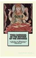 Yoga Sadhana of the Mother of the Universe: -a Guide to Wholeness Through the Divine Feminine