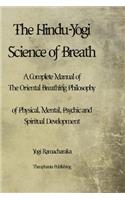 Hindu-Yogi Science of Breath: A Complete Manual of THE ORIENTAL BREATHING PHILOSOPHY of Physical, Mental, Psychic and Spiritual Development.