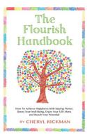 The Flourish Handbook: How To Achieve Happiness With Staying Power, Boost Your Well-Being, Enjoy Your Life More and Reach Your Potential
