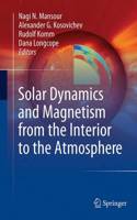 Solar Dynamics and Magnetism from the Interior to the Atmosphere