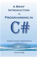 A Brief Introduction to Programming in C#: Using Console Applications