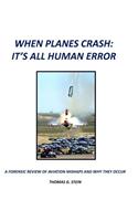 When Planes Crash: An Analysis of Aviation Mishaps Using Current Aviation Forensics Methodologies and Exhibiting Human Error as the Primary Root Cause