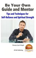 Be Your Own Guide and Mentor - Tips and Techniques for Self-Reliance and Spiritual Strength