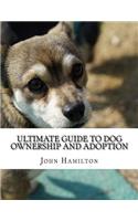 Ultimate Guide to Dog ownership and Adoption