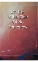 On The Other Side Of No Tomorrow